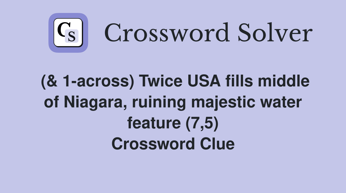 (& 1-across) Twice USA fills middle of Niagara, ruining majestic water feature (7,5) Crossword Clue