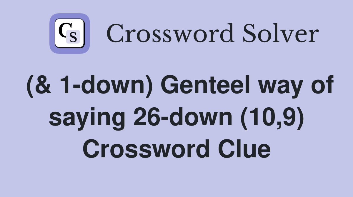 (& 1-down) Genteel way of saying 26-down (10,9) Crossword Clue