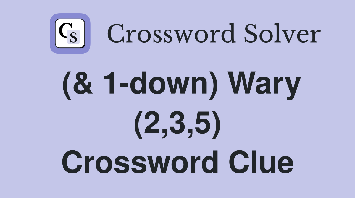(& 1-down) Wary (2,3,5) Crossword Clue