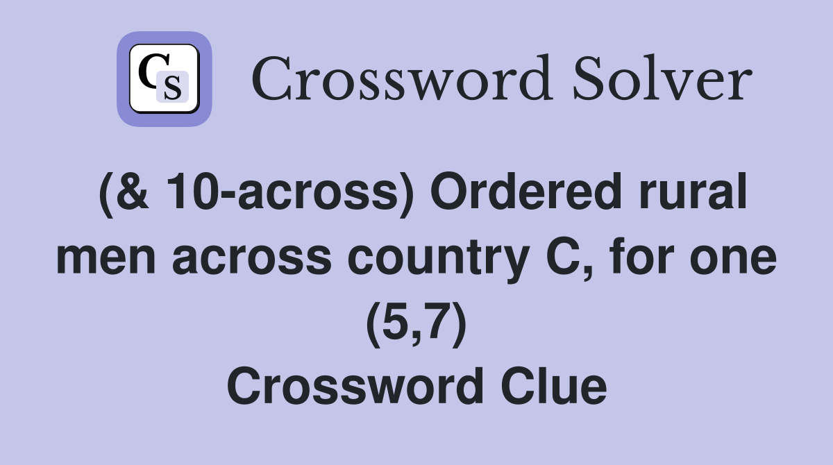 (& 10-across) Ordered rural men across country C, for one (5,7) Crossword Clue