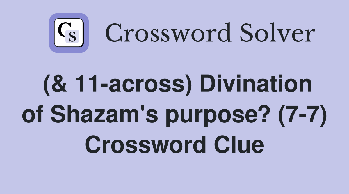 (& 11-across) Divination of Shazam's purpose? (7-7) Crossword Clue
