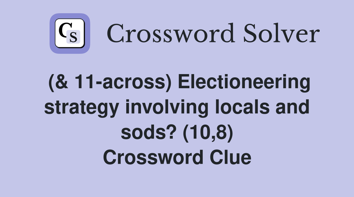 (& 11-across) Electioneering strategy involving locals and sods? (10,8) Crossword Clue