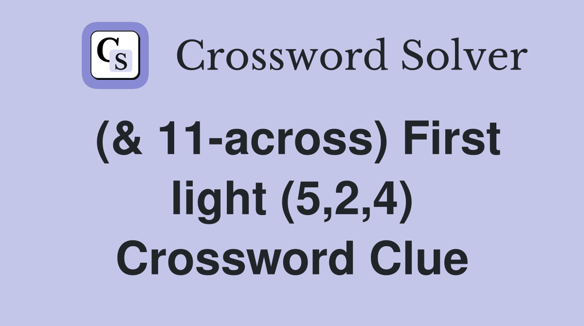 (& 11-across) First light (5,2,4) Crossword Clue