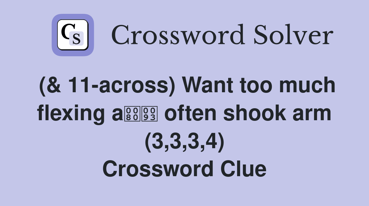 (& 11-across) Want too much flexing a often shook arm (3,3,3,4) Crossword Clue
