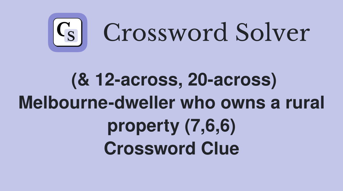 (& 12-across, 20-across) Melbourne-dweller who owns a rural property (7,6,6) Crossword Clue