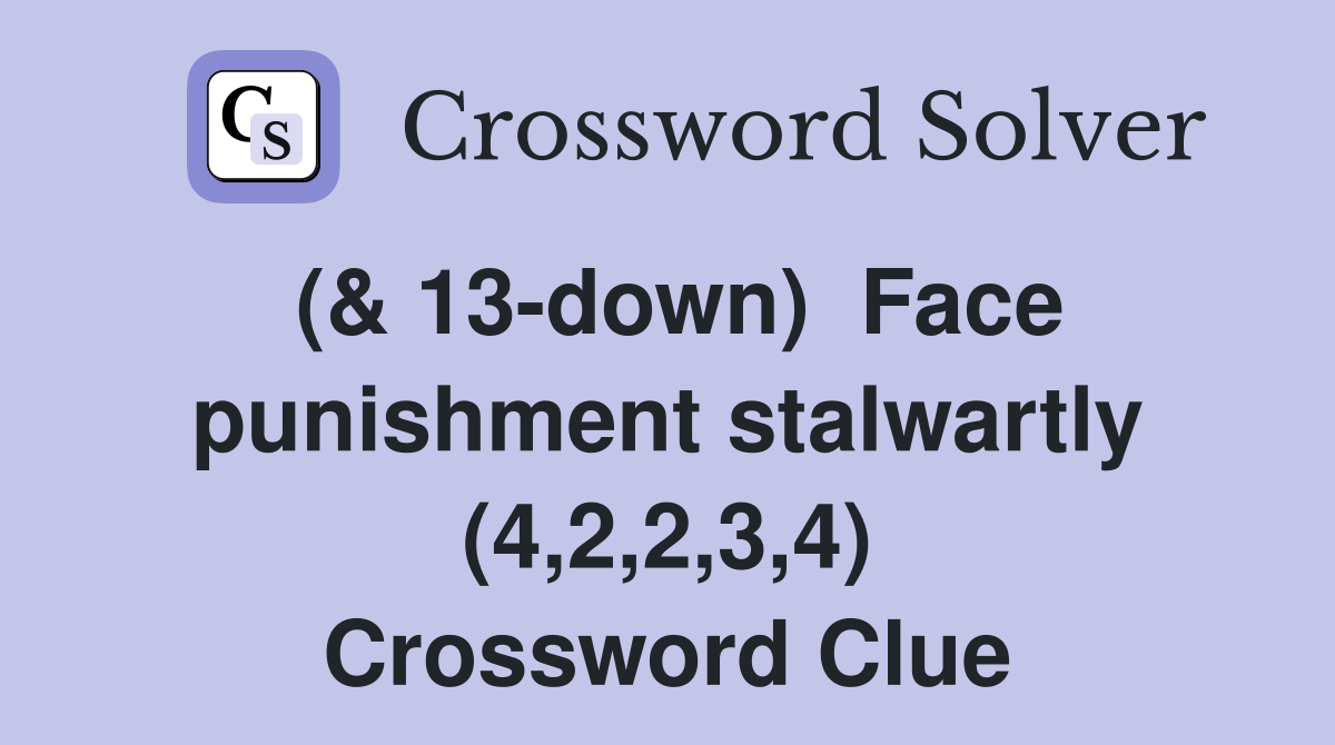(& 13-down)  Face punishment stalwartly (4,2,2,3,4) Crossword Clue