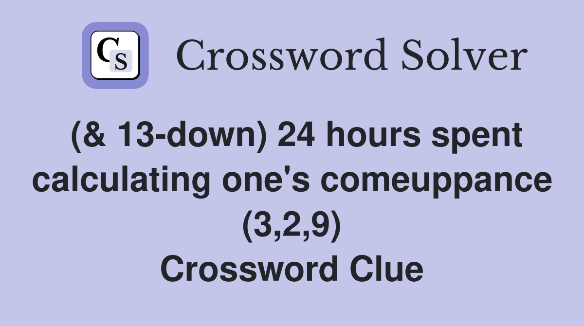 (& 13-down) 24 hours spent calculating one's comeuppance (3,2,9) Crossword Clue