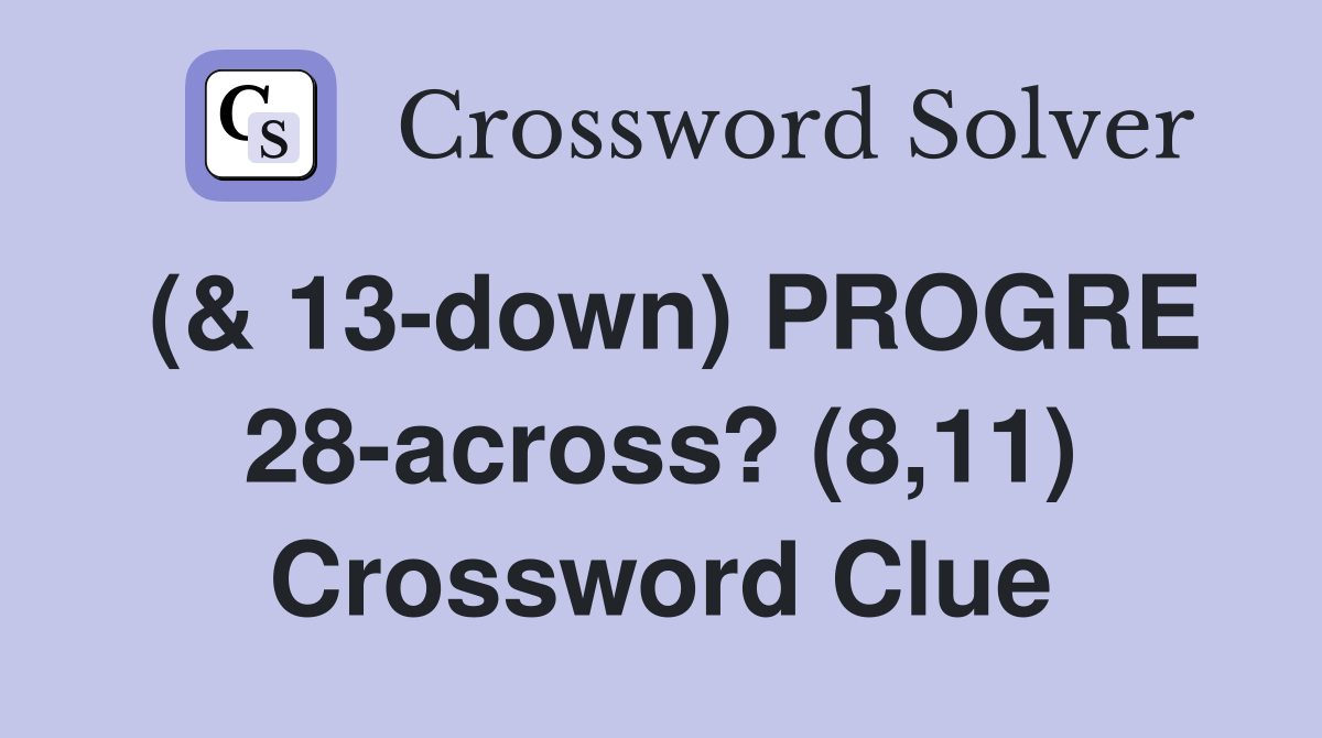 (& 13-down) PROGRE 28-across? (8,11) Crossword Clue