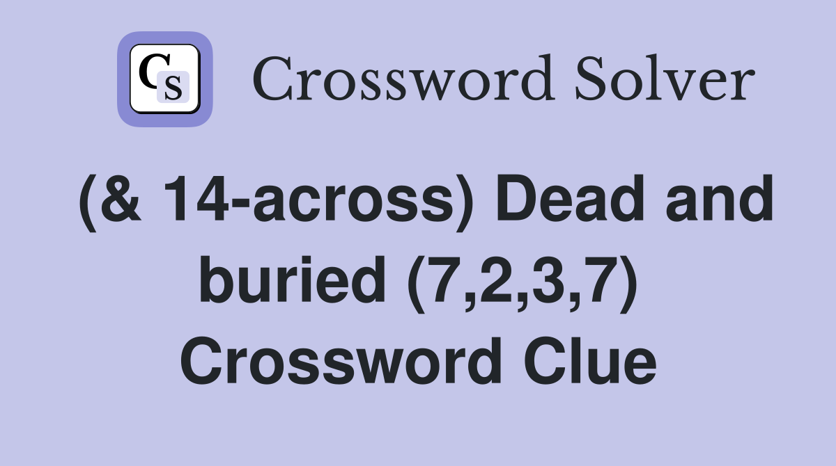 (& 14-across) Dead and buried (7,2,3,7) Crossword Clue