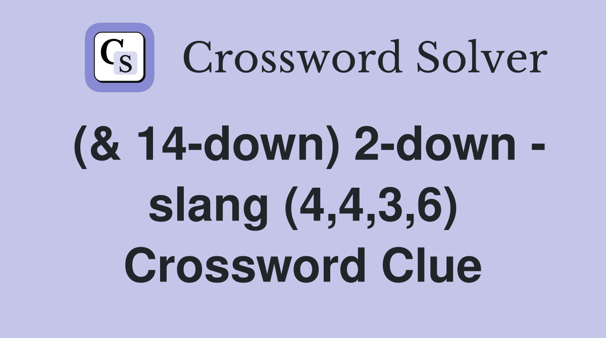 (& 14-down) 2-down - slang (4,4,3,6) Crossword Clue