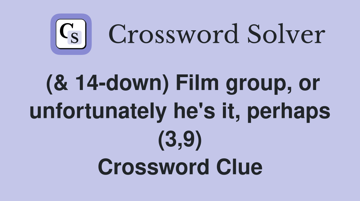 (& 14-down) Film group, or unfortunately he's it, perhaps (3,9) Crossword Clue