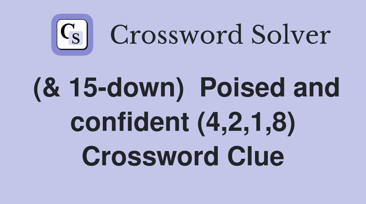 (& 15-down)  Poised and confident (4,2,1,8) Crossword Clue