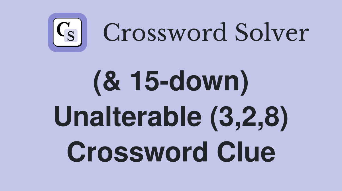 (& 15-down)  Unalterable (3,2,8) Crossword Clue