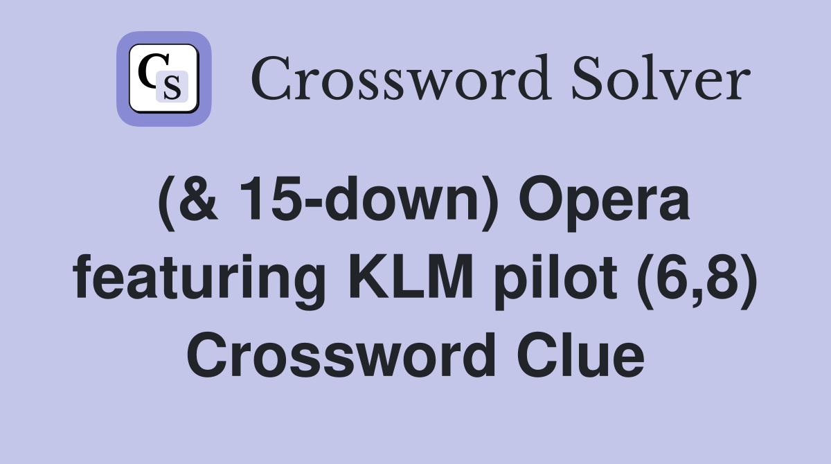 (& 15-down) Opera featuring KLM pilot (6,8) Crossword Clue