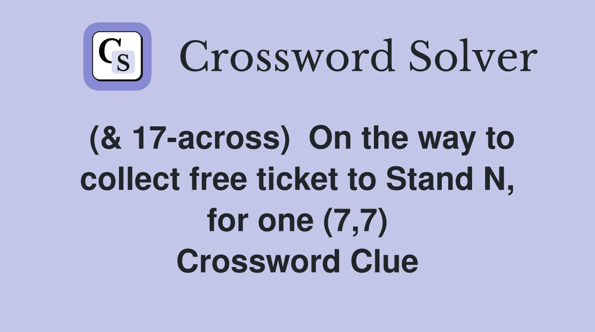 (& 17-across)  On the way to collect free ticket to Stand N, for one (7,7) Crossword Clue