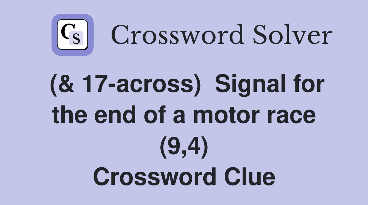 (& 17-across)  Signal for the end of a motor race (9,4) Crossword Clue