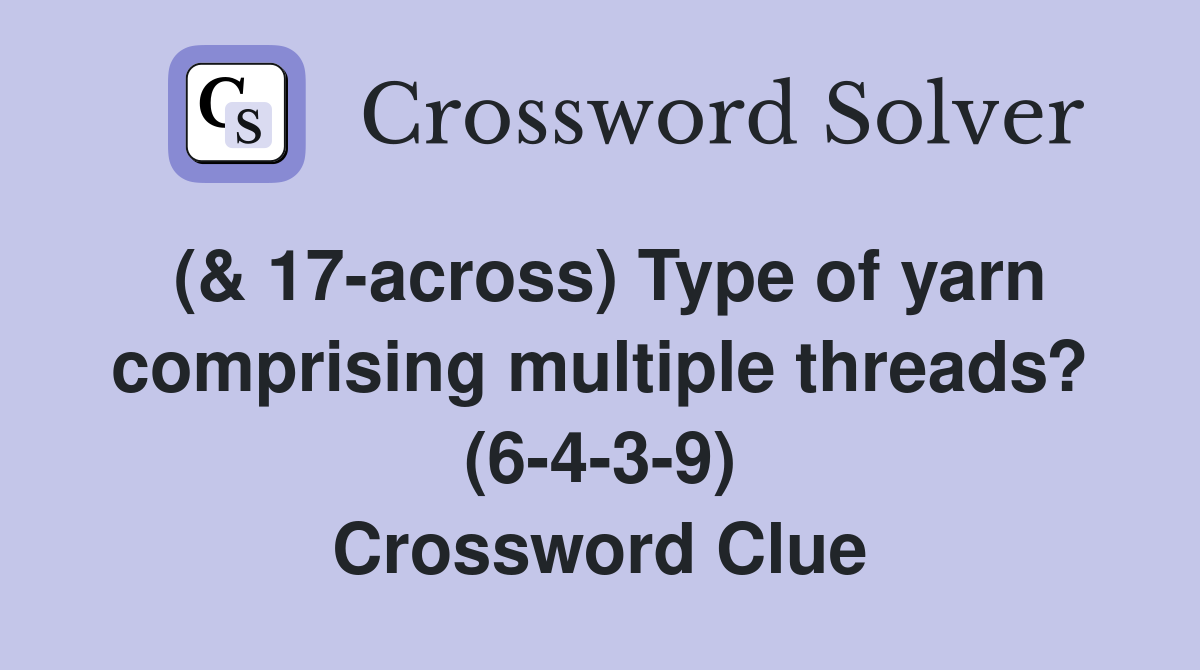 (& 17-across) Type of yarn comprising multiple threads? (6-4-3-9) Crossword Clue