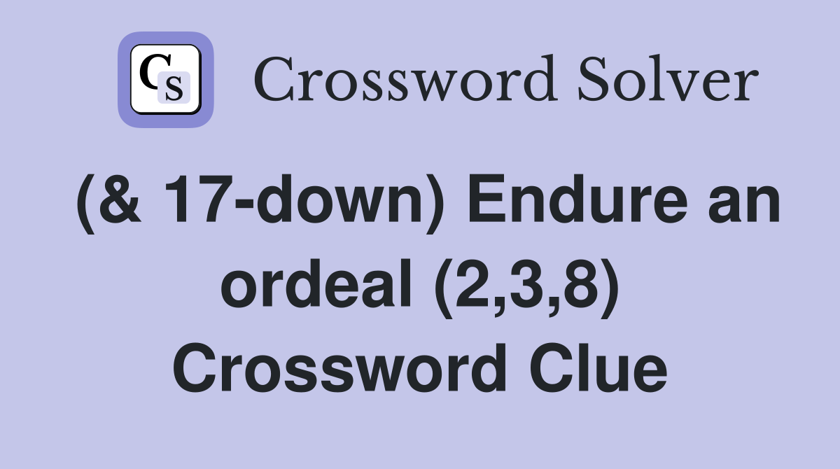 (& 17-down) Endure an ordeal (2,3,8) Crossword Clue