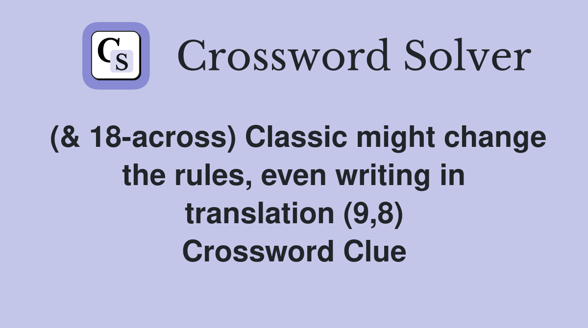 (& 18-across) Classic might change the rules, even writing in translation (9,8) Crossword Clue