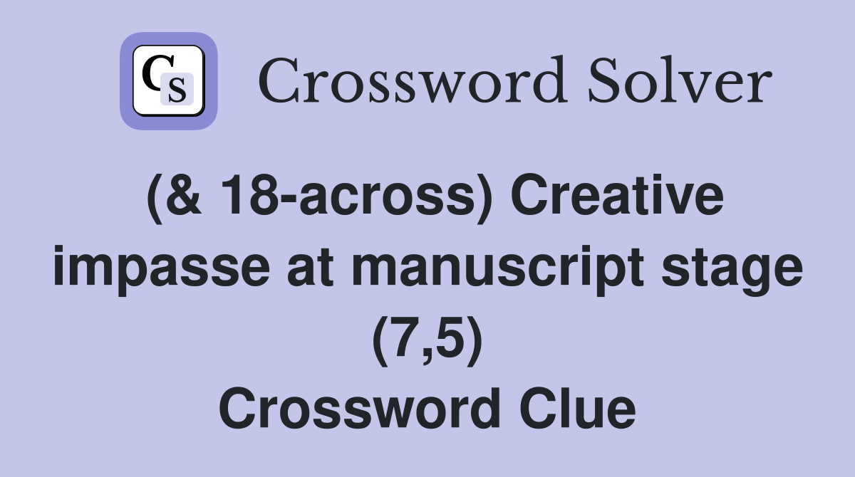 (& 18-across) Creative impasse at manuscript stage (7,5) Crossword Clue