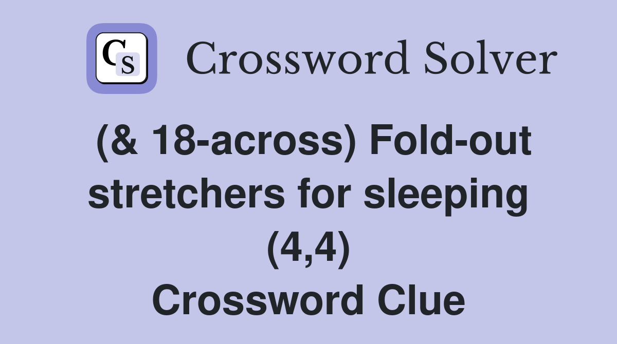 (& 18-across) Fold-out stretchers for sleeping (4,4) Crossword Clue