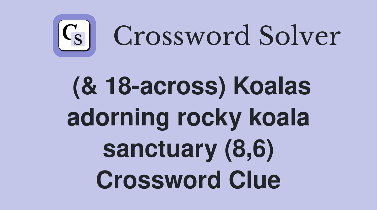 (& 18-across) Koalas adorning rocky koala sanctuary (8,6) Crossword Clue