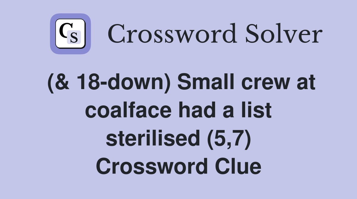 (& 18-down) Small crew at coalface had a list sterilised (5,7) Crossword Clue