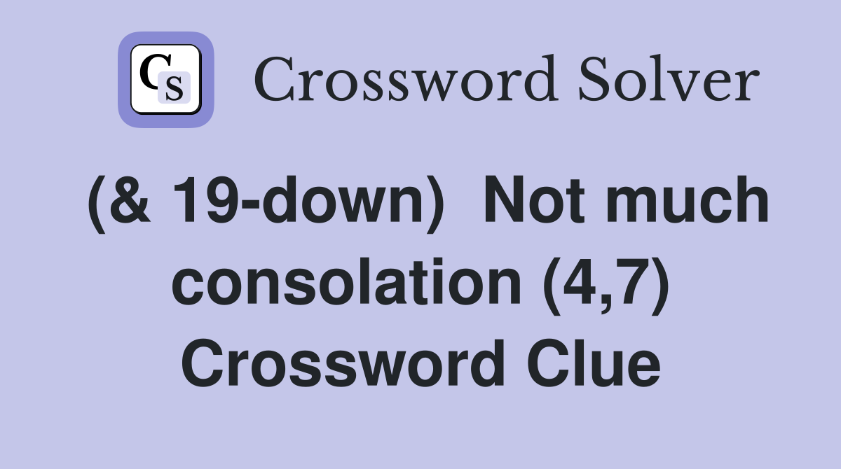 (& 19-down)  Not much consolation (4,7) Crossword Clue