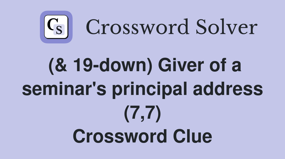 (& 19-down) Giver of a seminar's principal address (7,7) Crossword Clue