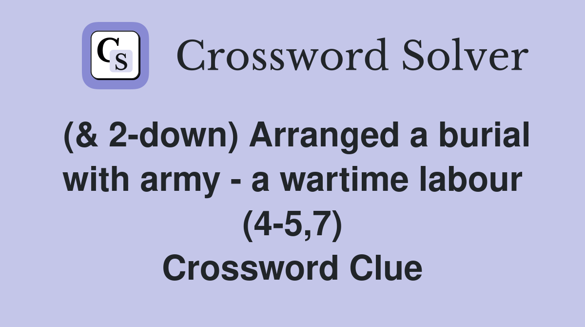 (& 2-down) Arranged a burial with army - a wartime labour (4-5,7) Crossword Clue