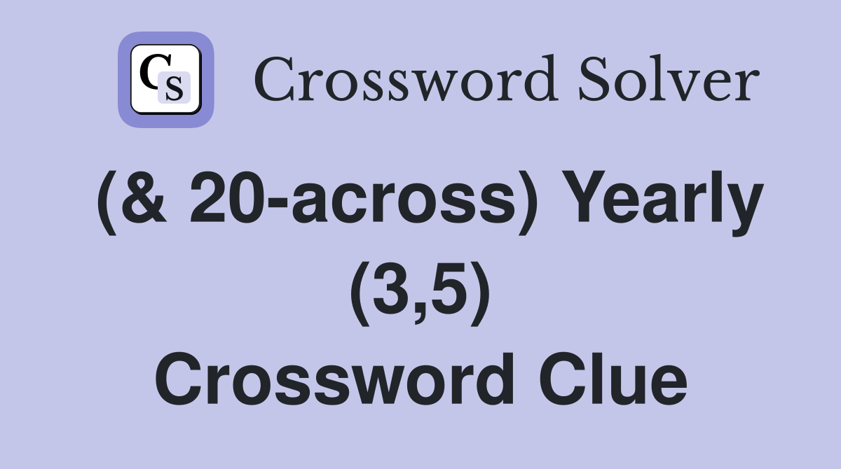 (& 20-across) Yearly (3,5) Crossword Clue