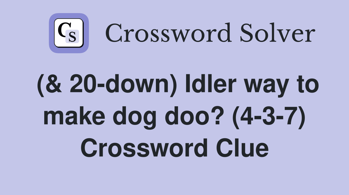 (& 20-down) Idler way to make dog doo? (4-3-7) Crossword Clue