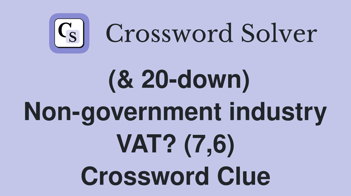 (& 20-down) Non-government industry VAT? (7,6) Crossword Clue