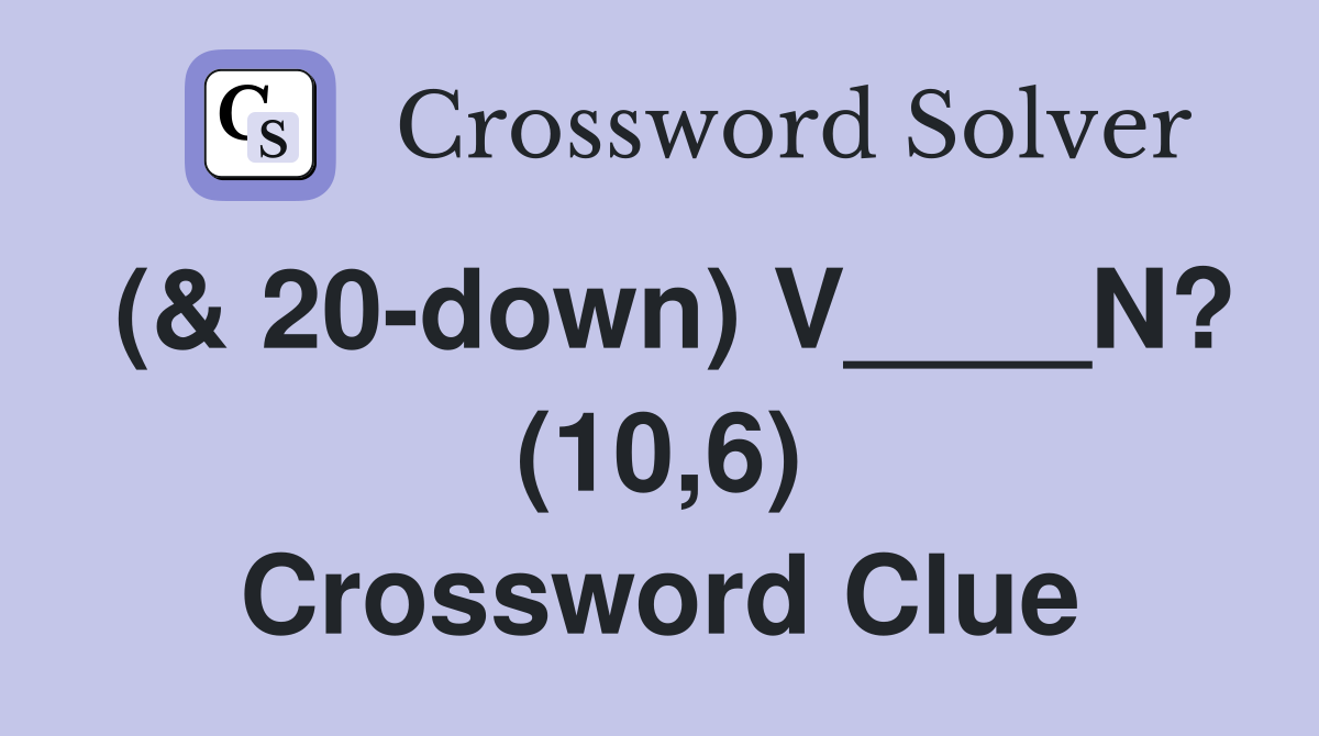 (& 20-down) V____N? (10,6) Crossword Clue