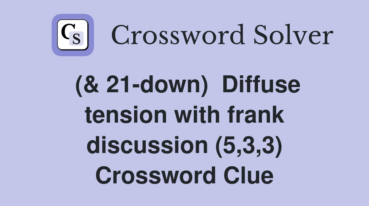 (& 21-down)  Diffuse tension with frank discussion (5,3,3) Crossword Clue