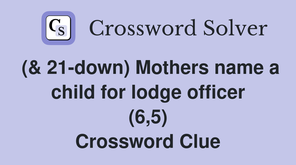 (& 21-down) Mothers name a child for lodge officer (6,5) Crossword Clue