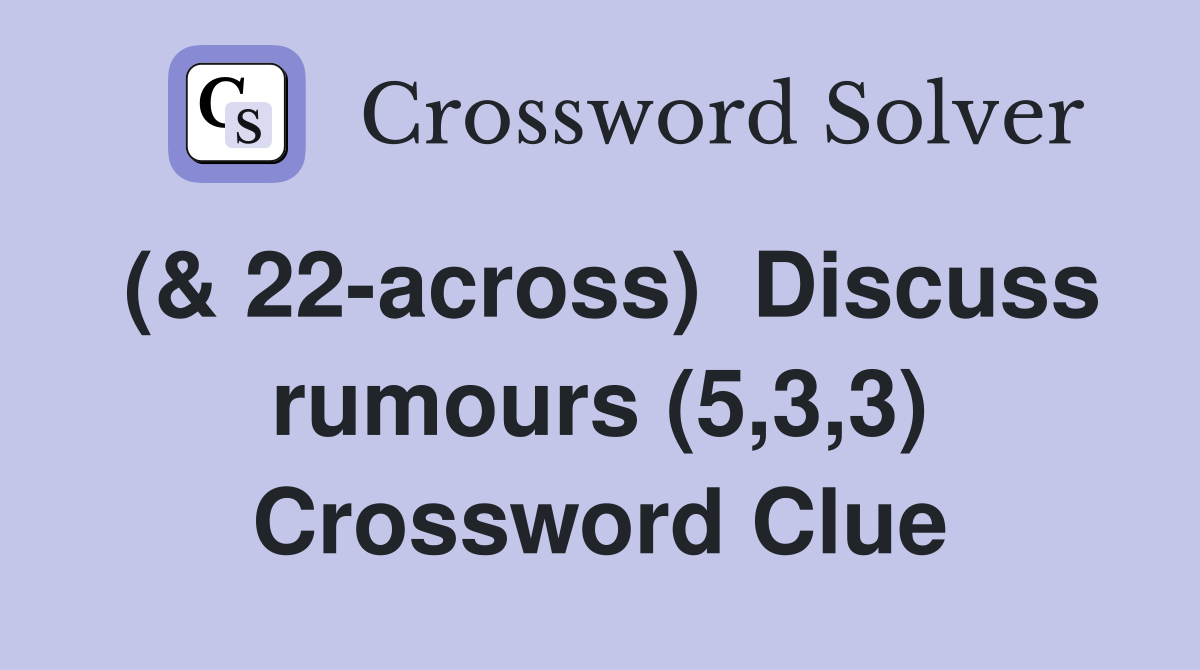 (& 22-across)  Discuss rumours (5,3,3) Crossword Clue