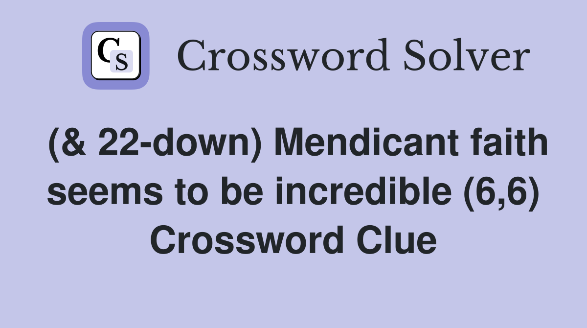 (& 22-down) Mendicant faith seems to be incredible (6,6) Crossword Clue