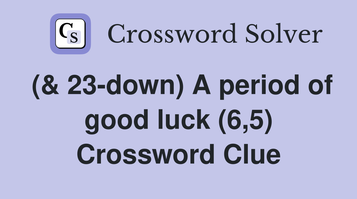 (& 23-down) A period of good luck (6,5) Crossword Clue