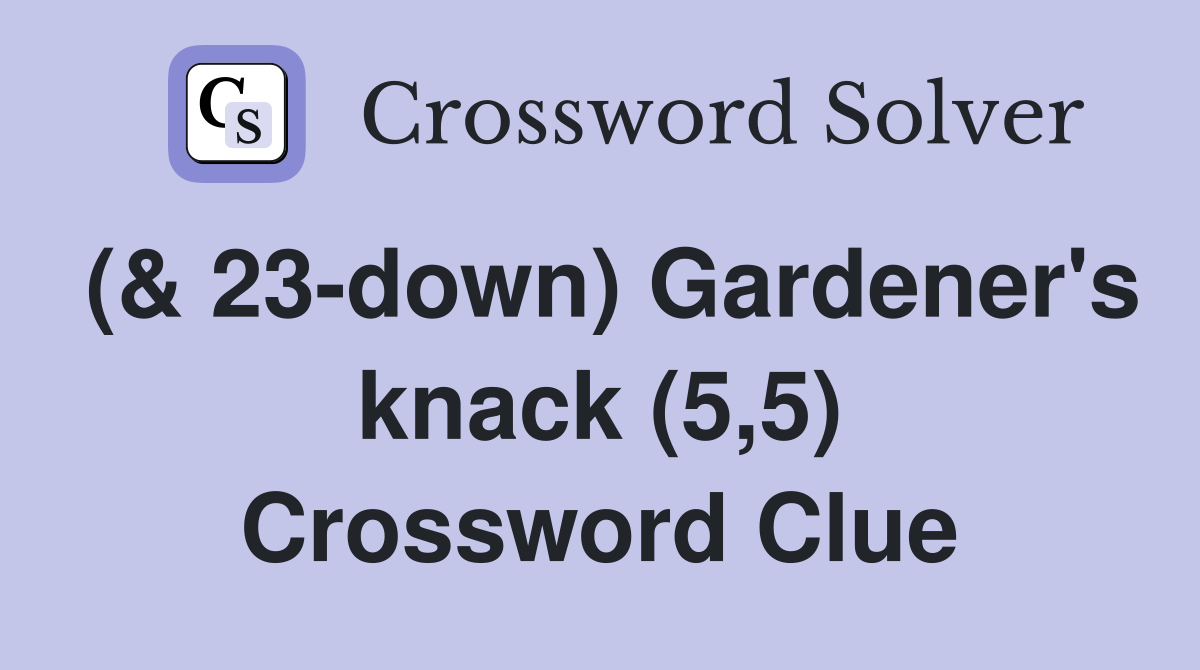 (& 23-down) Gardener's knack (5,5) Crossword Clue