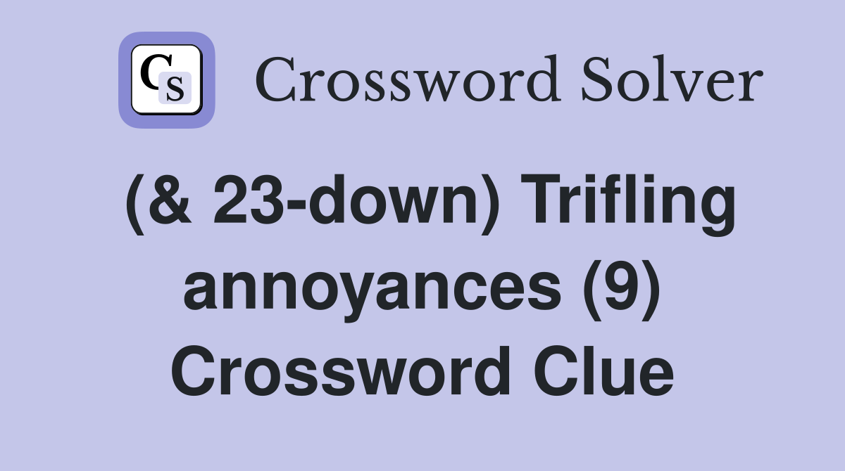 (& 23-down) Trifling annoyances (9) Crossword Clue