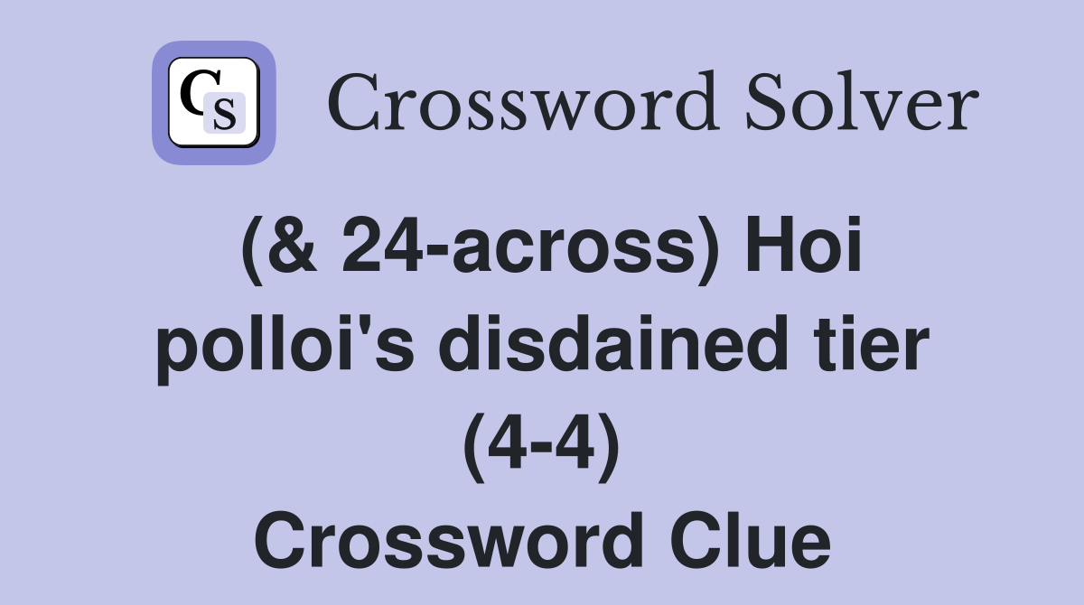 (& 24-across) Hoi polloi's disdained tier (4-4) Crossword Clue