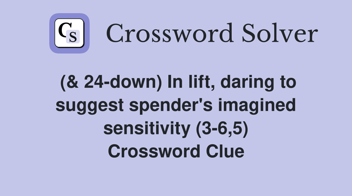 ( 24 down) In lift daring to suggest spender #39 s imagined sensitivity