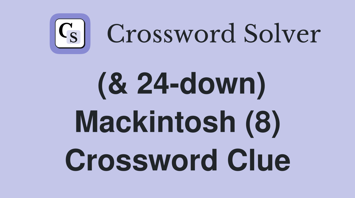 (& 24-down) Mackintosh (8) Crossword Clue