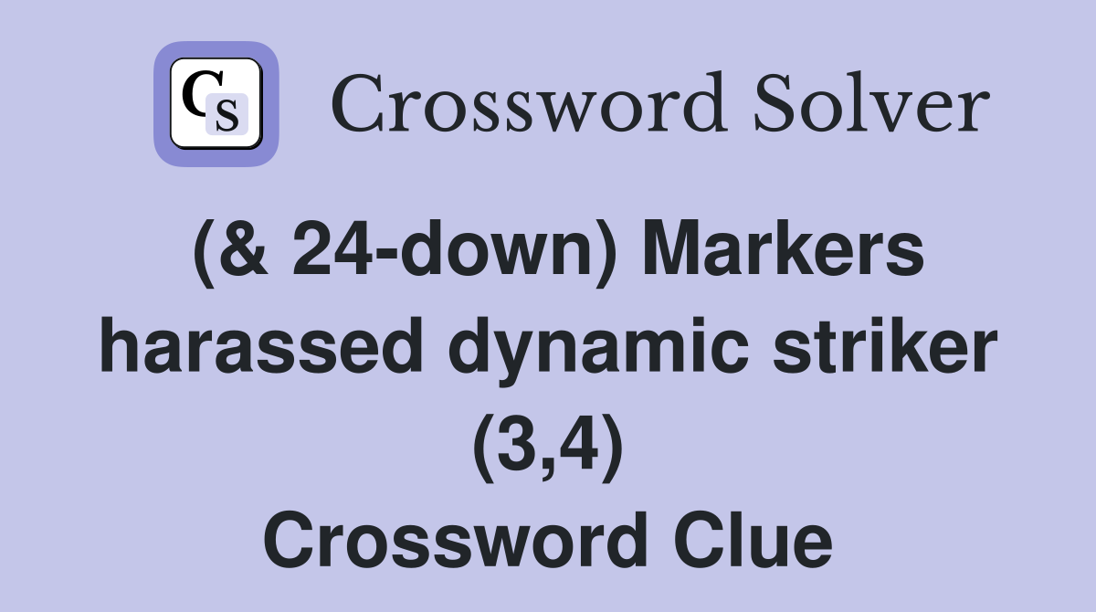 (& 24-down) Markers harassed dynamic striker (3,4) Crossword Clue