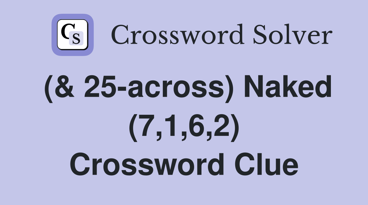 (& 25-across) Naked (7,1,6,2) Crossword Clue