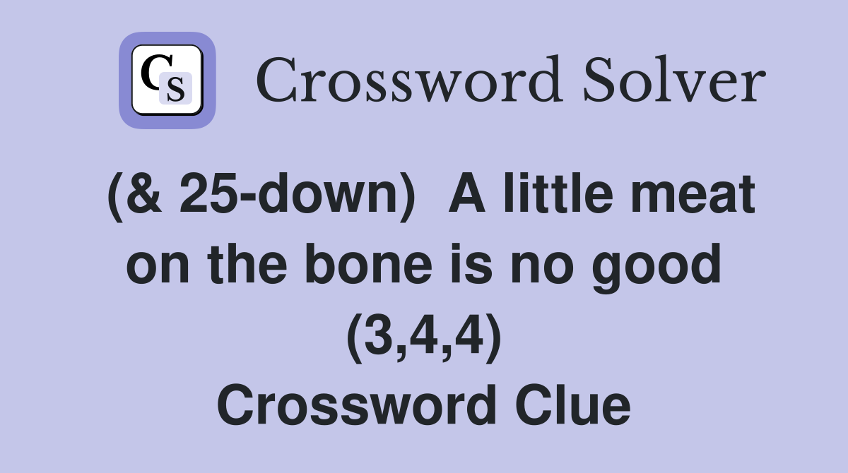 (& 25-down)  A little meat on the bone is no good (3,4,4) Crossword Clue