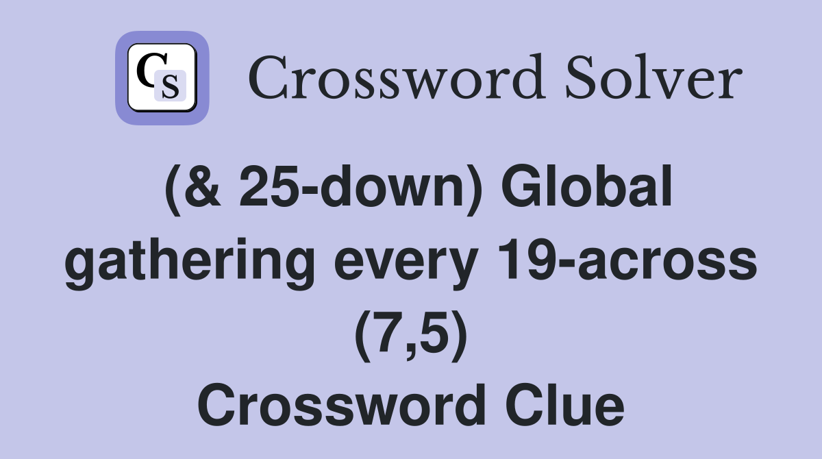 (& 25-down) Global gathering every 19-across (7,5) Crossword Clue
