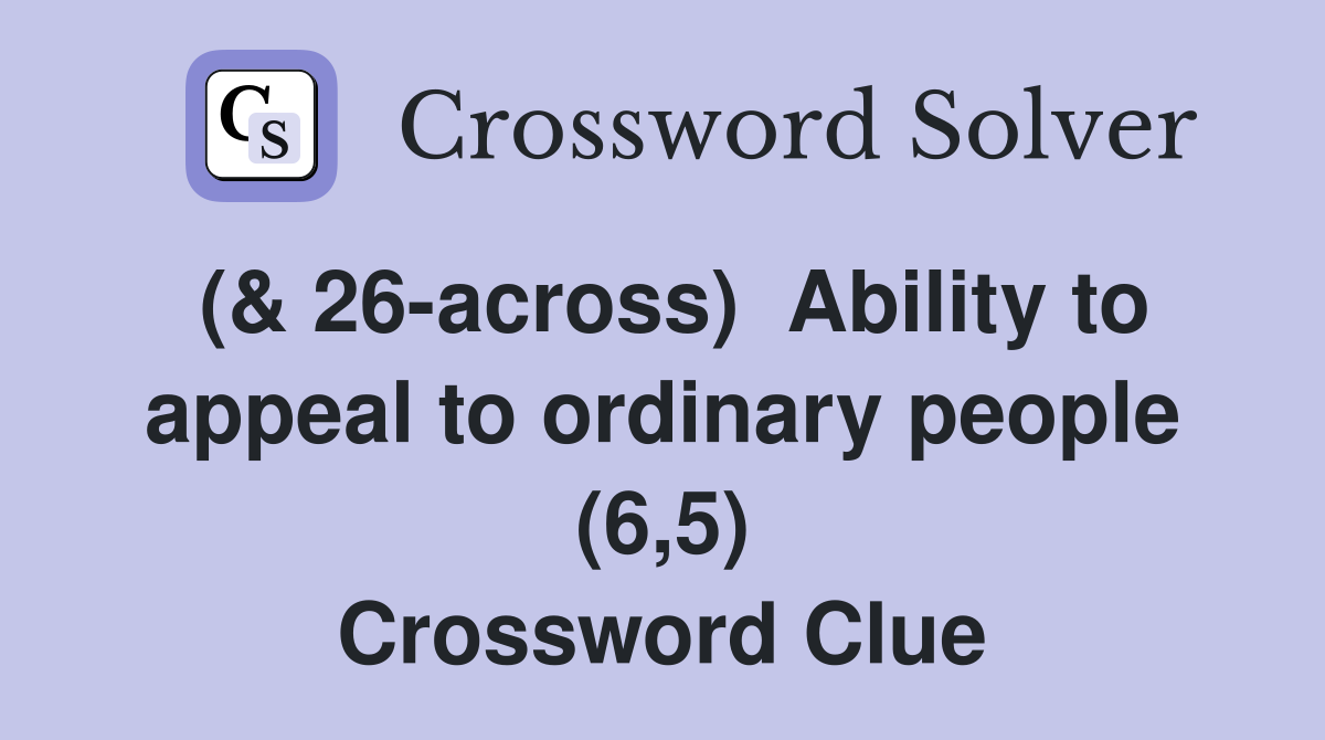 (& 26-across)  Ability to appeal to ordinary people (6,5) Crossword Clue