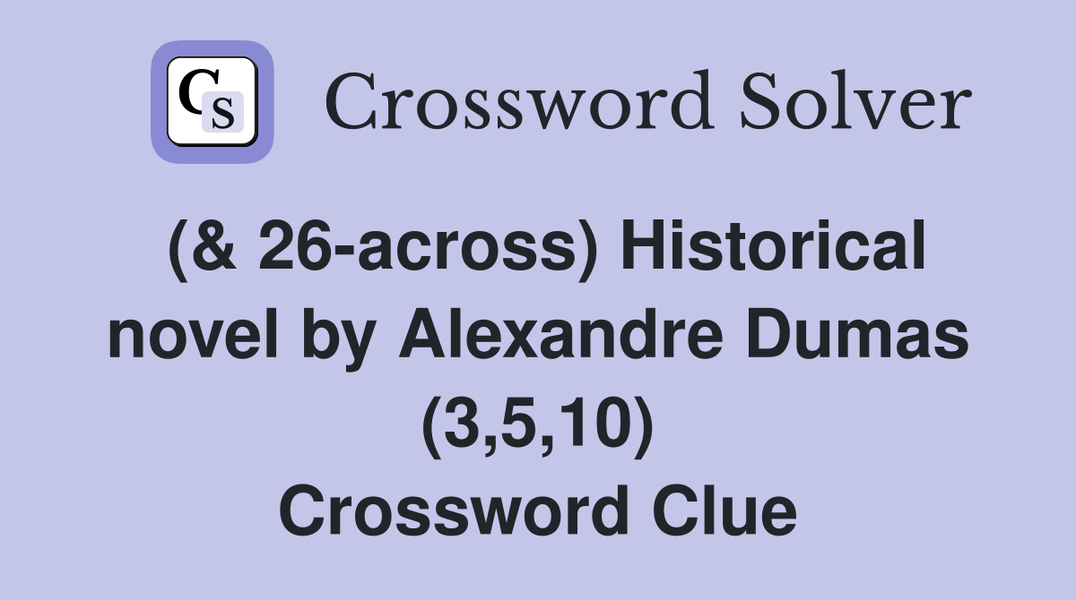 (& 26-across) Historical novel by Alexandre Dumas (3,5,10) Crossword Clue